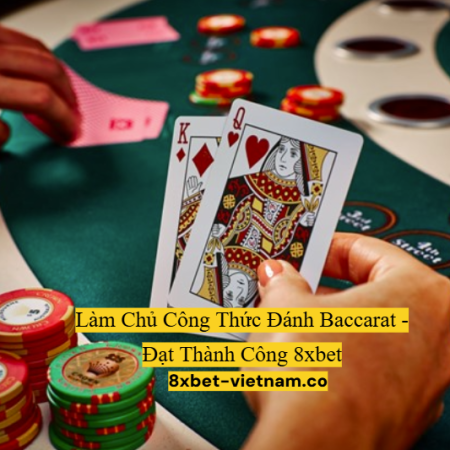 Làm Chủ Công Thức Đánh Baccarat – Đạt Thành Công 8xbet