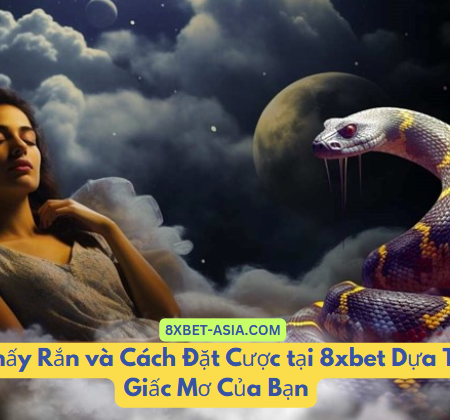 Mơ Thấy Rắn và Cách Đặt Cược tại 8xbet Dựa Trên Giấc Mơ Của Bạn