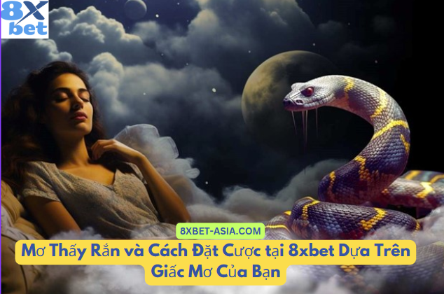 Mơ thấy rắn và cách đặt cược tại 8xbet