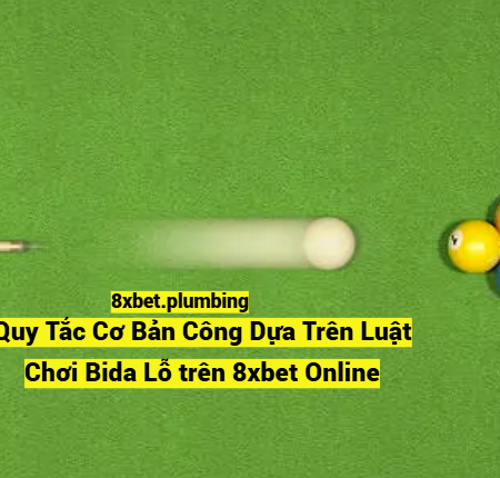 Quy Tắc Cơ Bản Công Dựa Trên Luật Chơi Bida Lỗ trên 8xbet Online